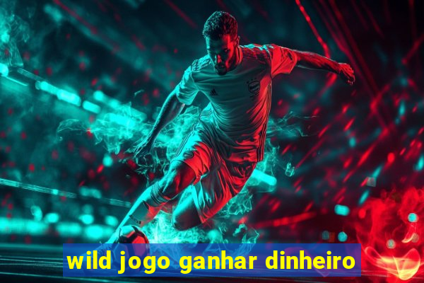 wild jogo ganhar dinheiro
